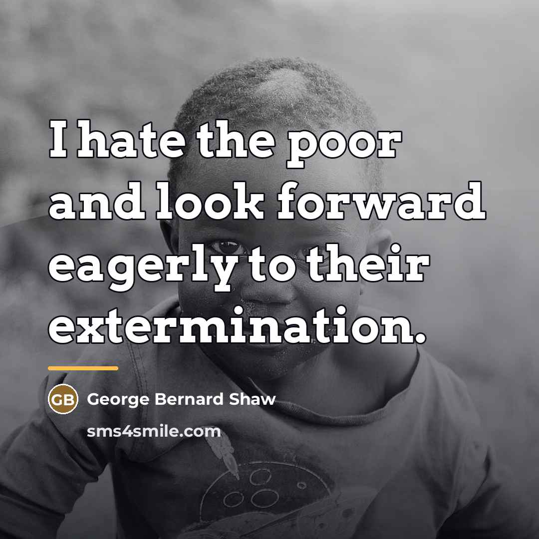 “I hate the poor and look forward eagerly to their…” quote by George Bernard Shaw