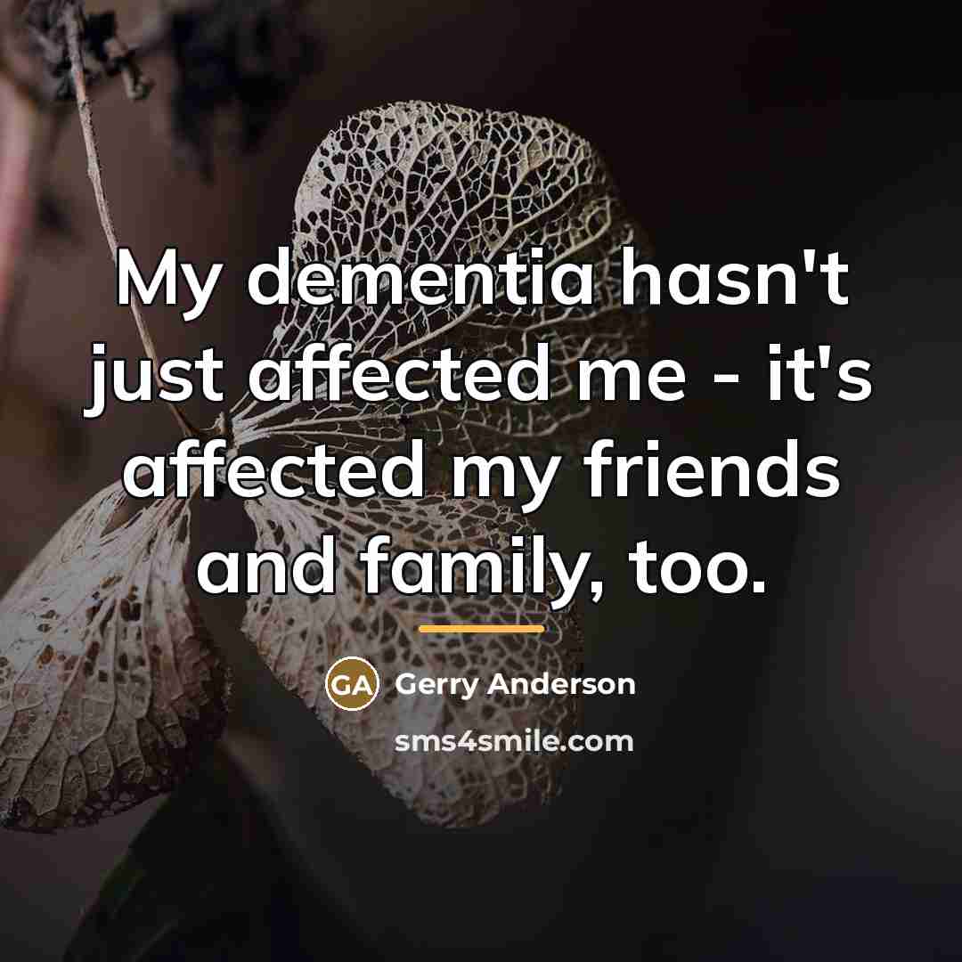 “My dementia hasn't just affected me - it's affected my…” quote by Gerry Anderson