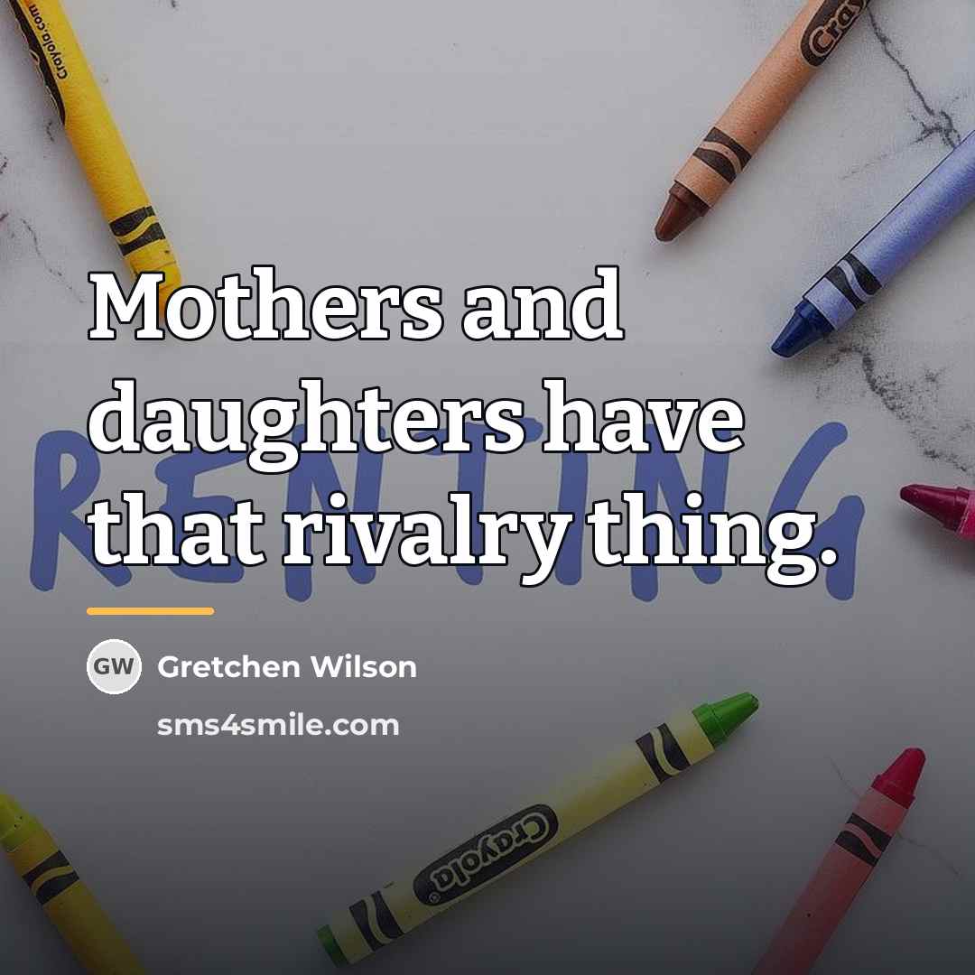 “Mothers and daughters have that rivalry thing.…” quote by Gretchen Wilson