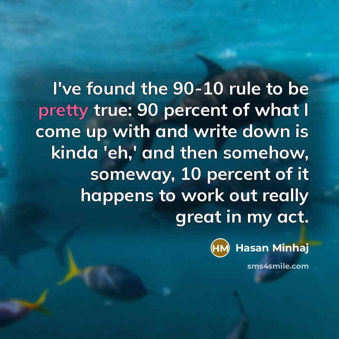 “I've found the 90-10 rule to be pretty true: 90…” quote by Hasan Minhaj