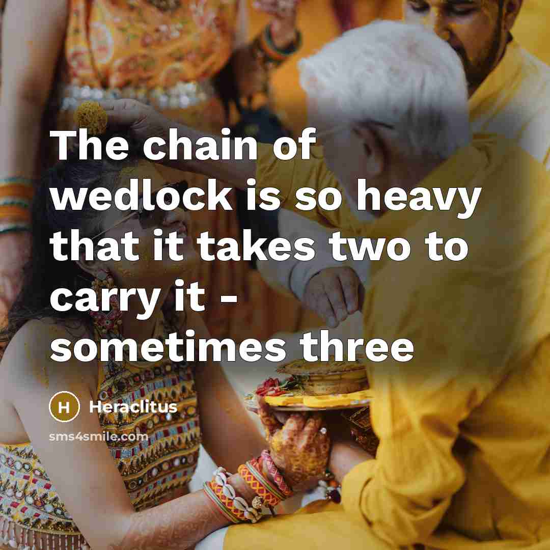 “The chain of wedlock is so heavy that it takes…” quote by Heraclitus