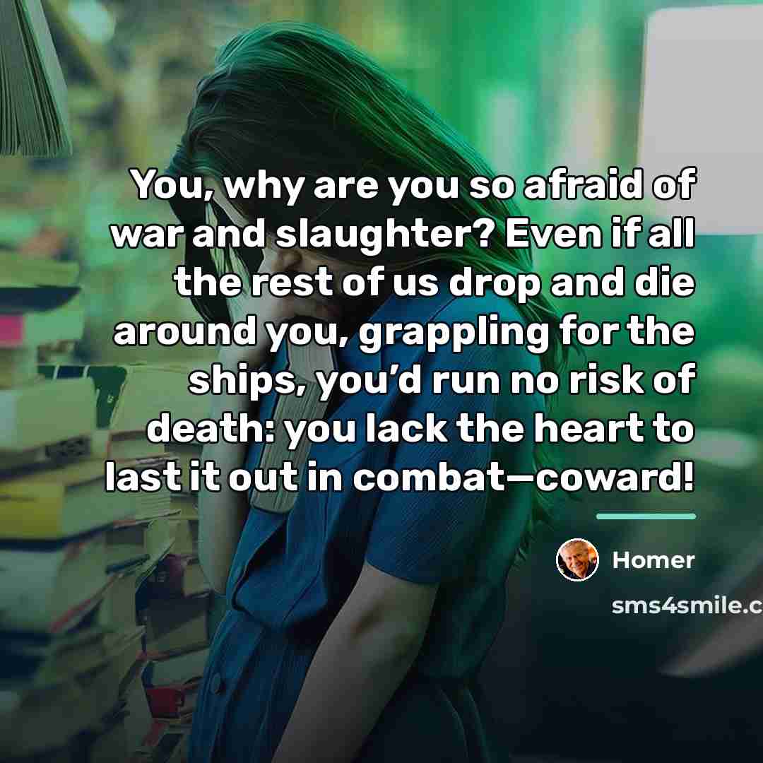 “You, why are you so afraid of war and slaughter?…” quote by Homer