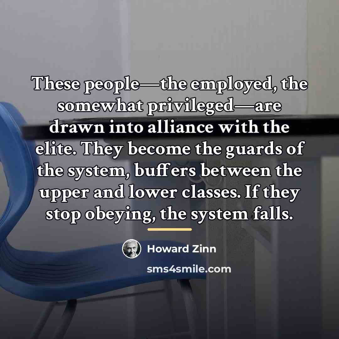 “These people—the employed, the somewhat privileged—are drawn into alliance with…” quote by Howard Zinn