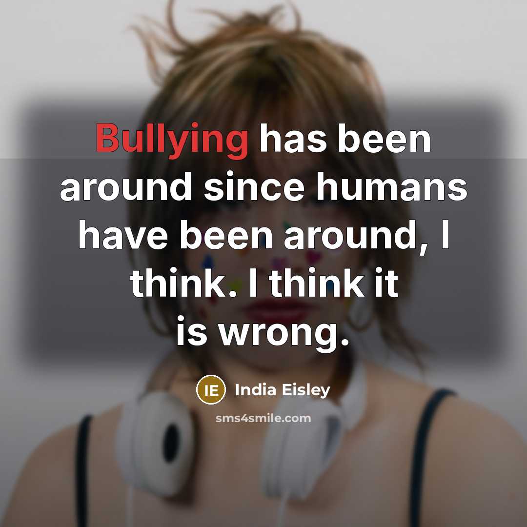 “Bullying has been around since humans have been around, I…” quote by India Eisley
