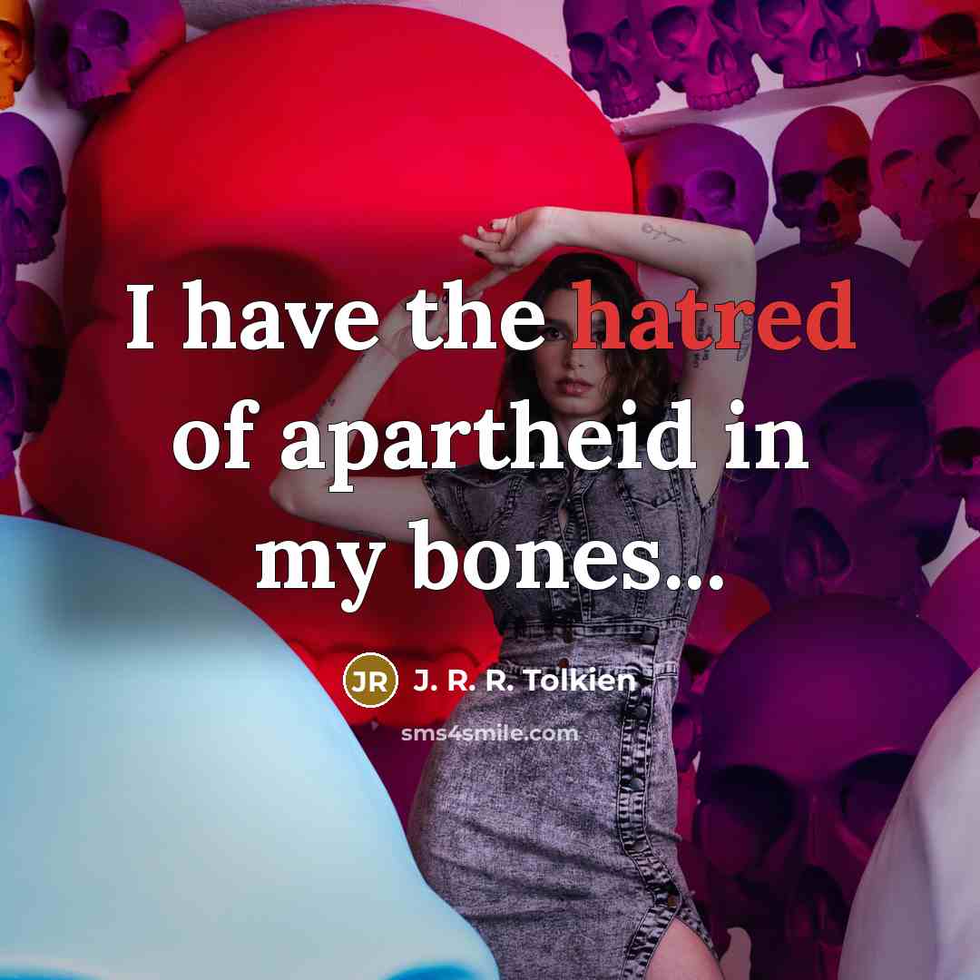 “I have the hatred of apartheid in my bones...…” quote by J. R. R. Tolkien