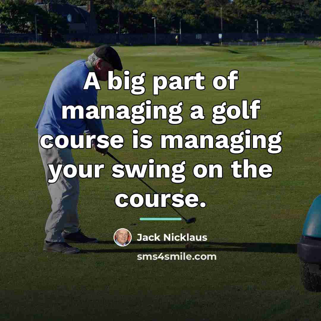 “A big part of managing a golf course is managing…” quote by Jack Nicklaus