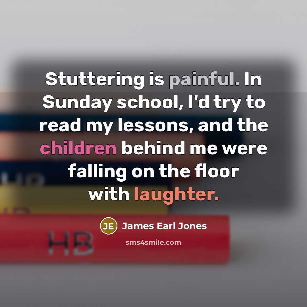“Stuttering is painful. In Sunday school, I'd try to read…” quote by James Earl Jones
