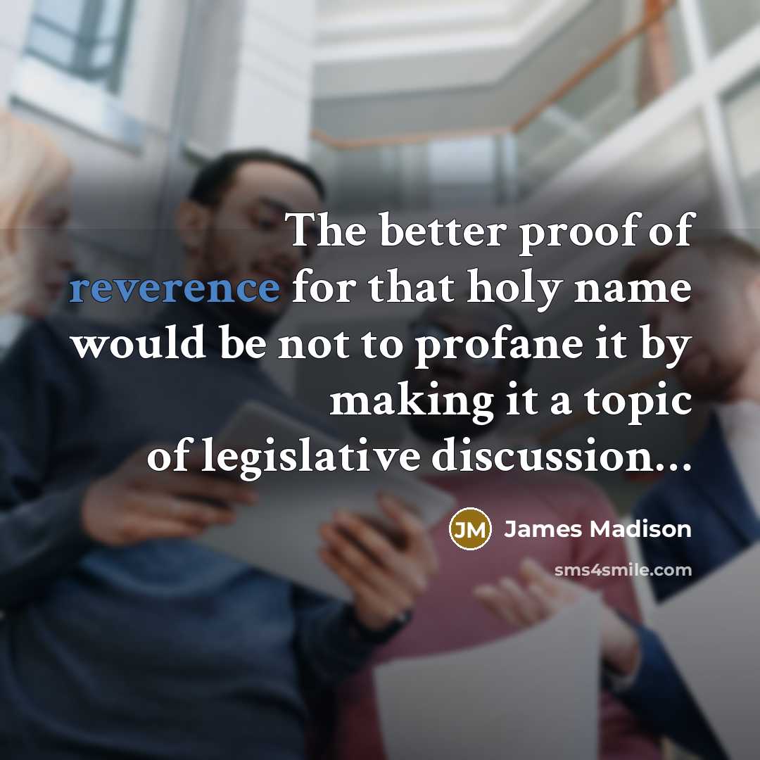 “The better proof of reverence for that holy name would…” quote by James Madison