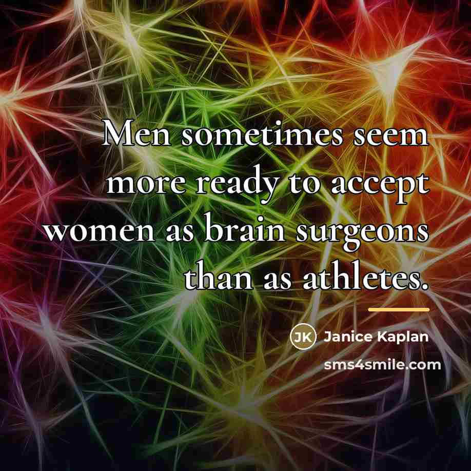 “Men sometimes seem more ready to accept women as brain…” quote by Janice Kaplan
