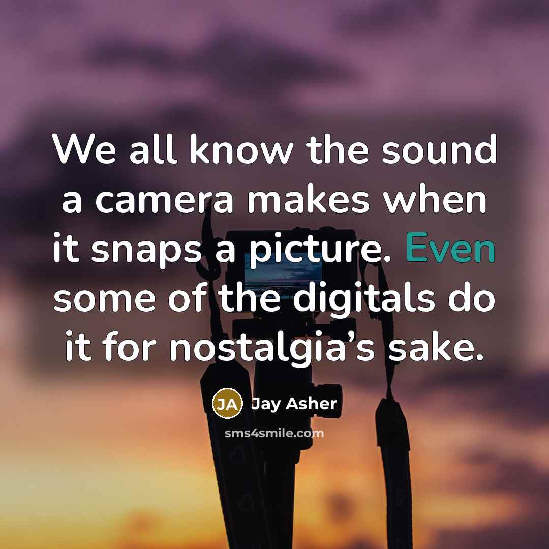 “We all know the sound a camera makes when it…” quote by Jay Asher