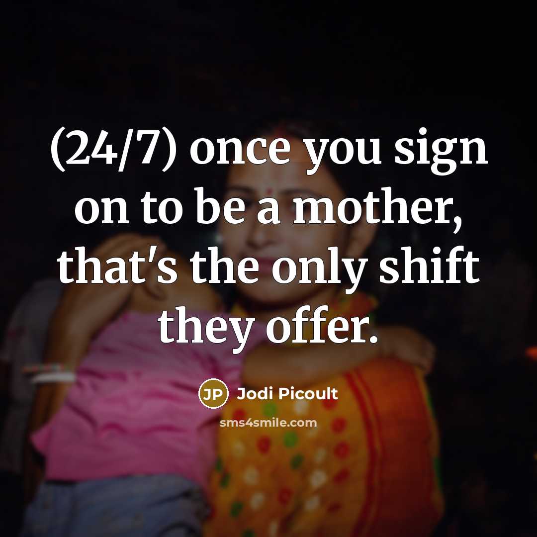 “(24/7) once you sign on to be a mother, that's…” quote by Jodi Picoult