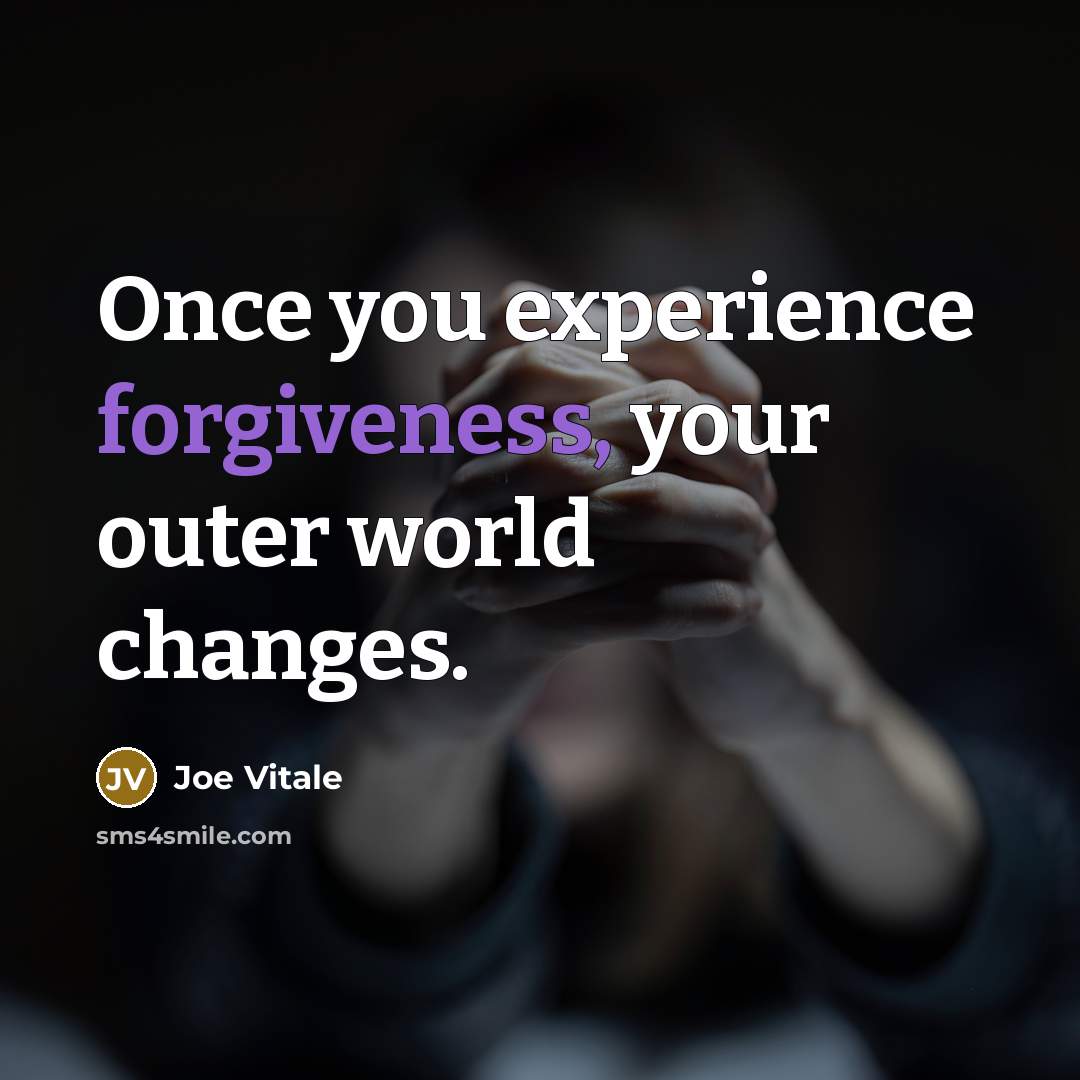 “Once you experience forgiveness, your outer world changes.…” quote by Joe Vitale