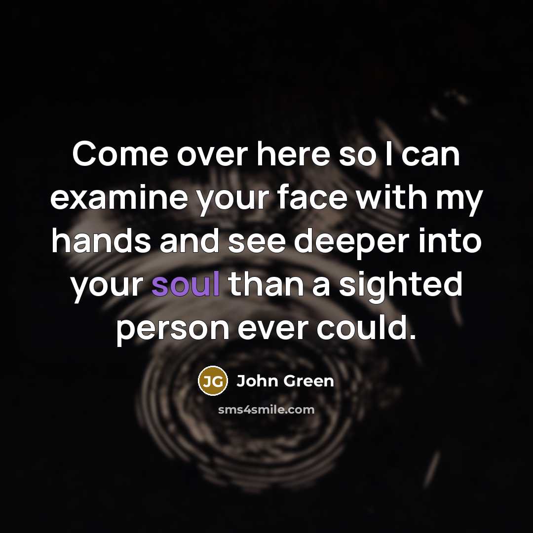 “Come over here so I can examine your face with…” quote by John Green