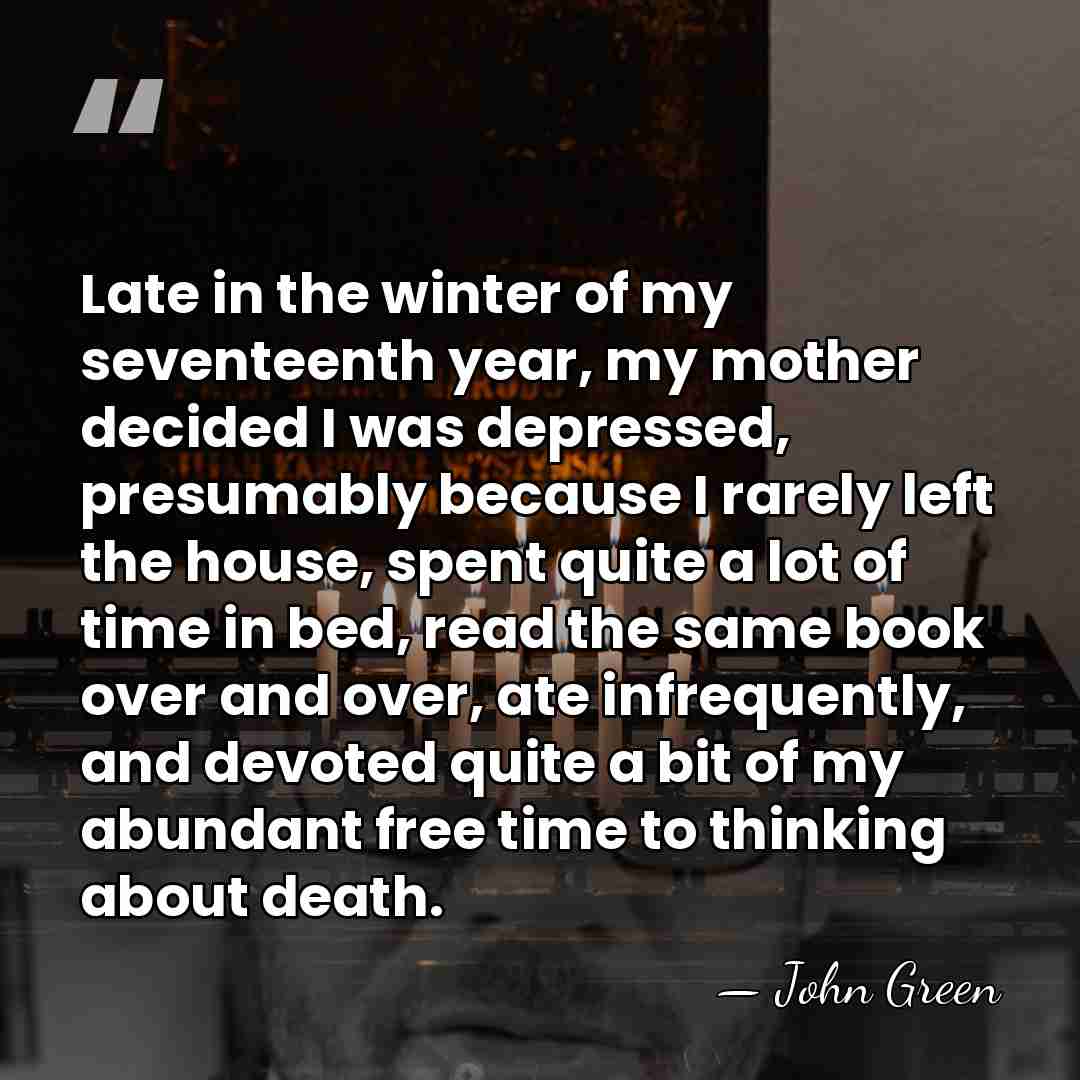 Late in the winter of my seventeenth year, my mother decided I&hellip; - John Green