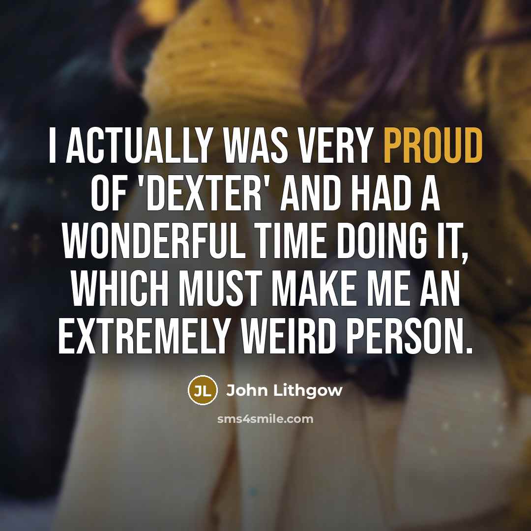 “I actually was very proud of 'Dexter' and had a…” quote by John Lithgow
