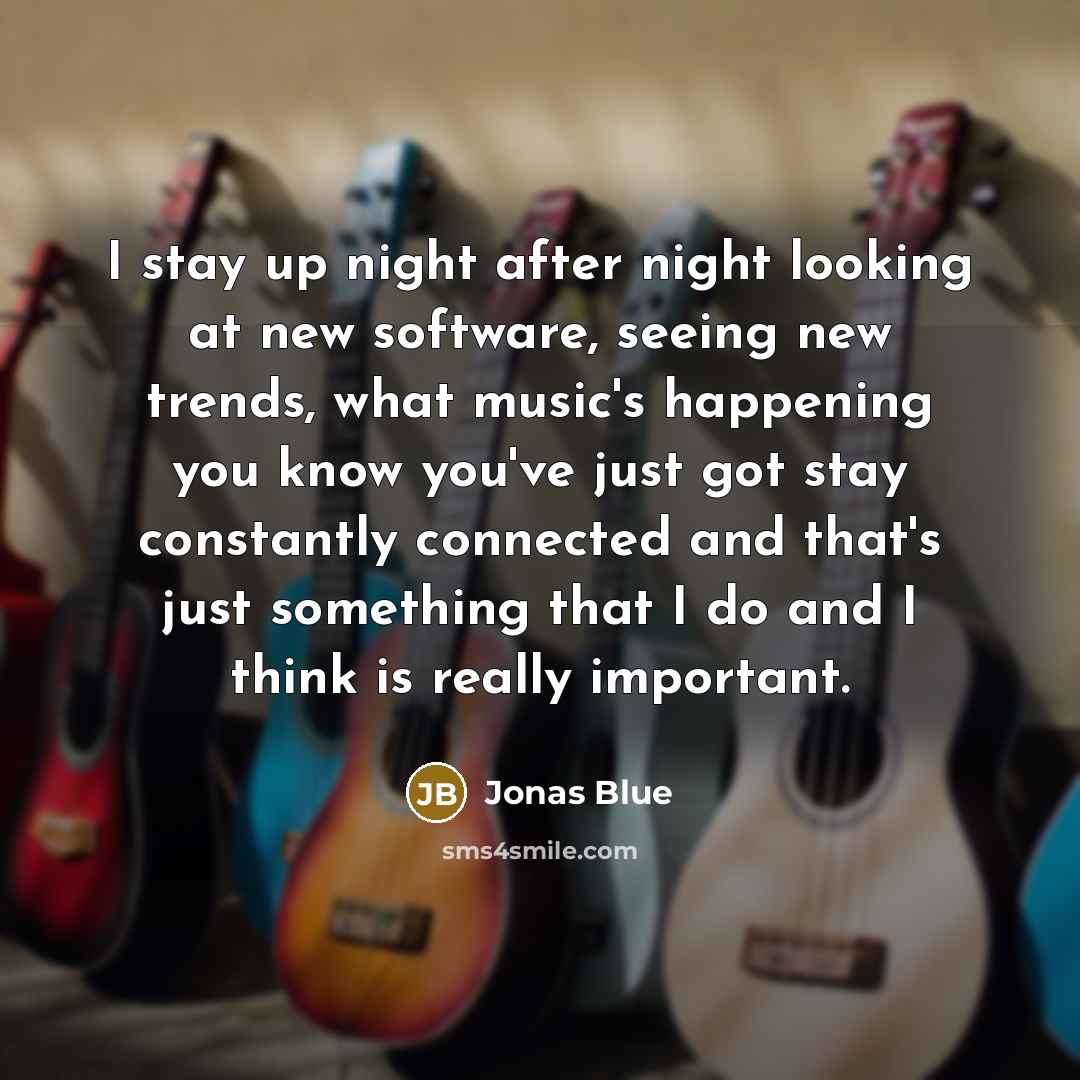 “I stay up night after night looking at new software,…” quote by Jonas Blue
