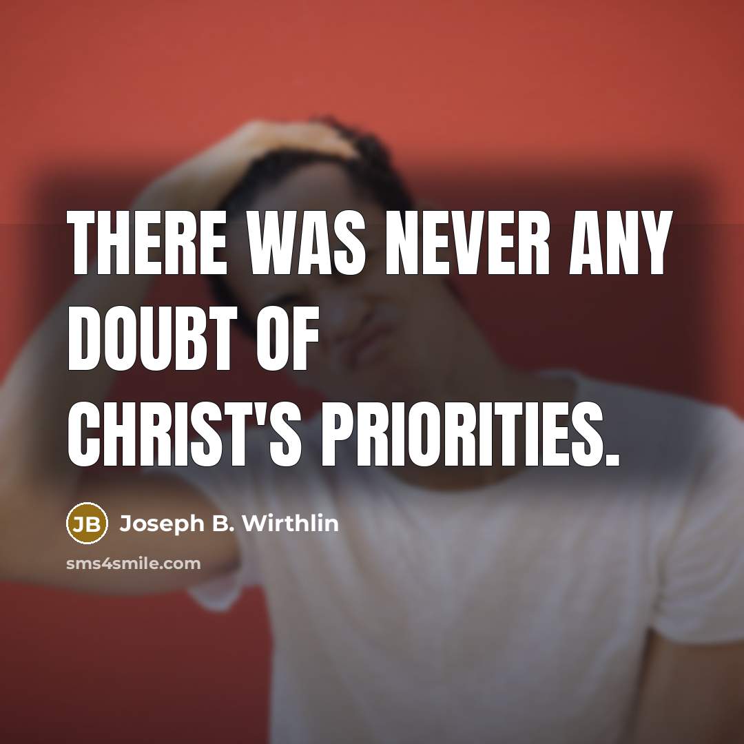 “There was never any doubt of Christ's priorities.…” quote by Joseph B. Wirthlin