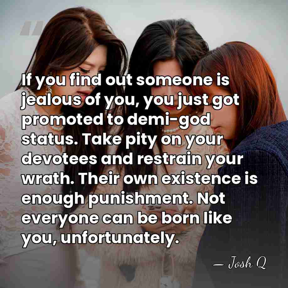 If you find out someone is jealous of you, you just got&hellip; - Josh Q