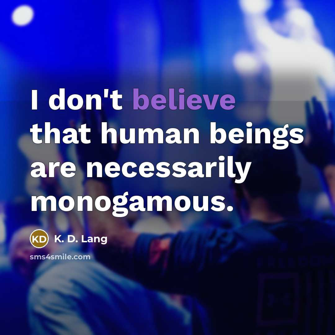“I don't believe that human beings are necessarily monogamous.…” quote by K. D. Lang