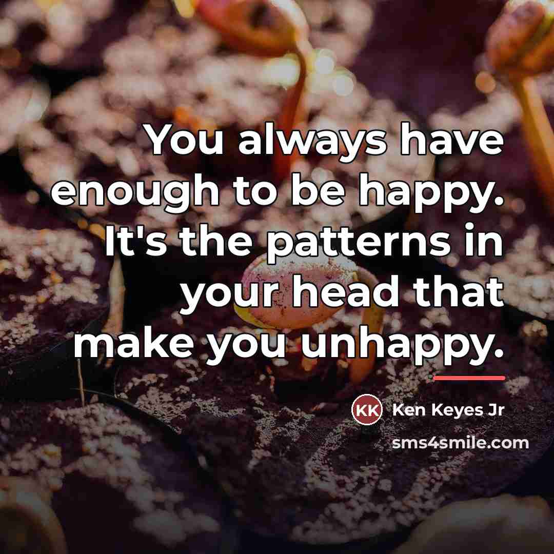 “You always have enough to be happy. It's the patterns…” quote by Ken Keyes Jr