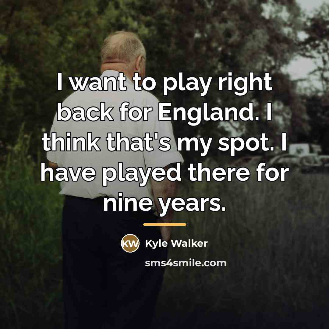 “I want to play right back for England. I think…” quote by Kyle Walker