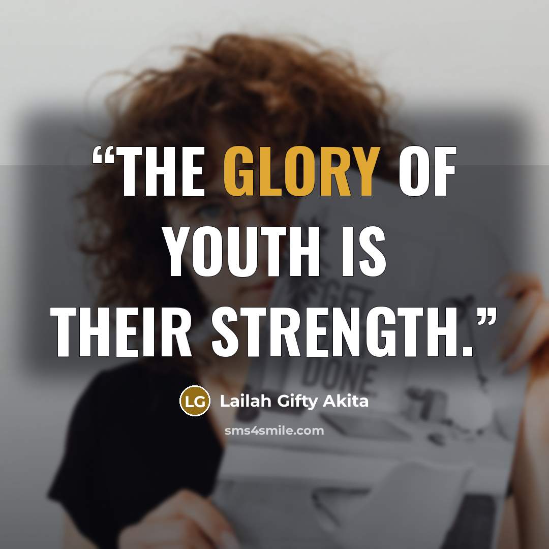 “The glory of youth is their strength.” quote by Lailah Gifty Akita