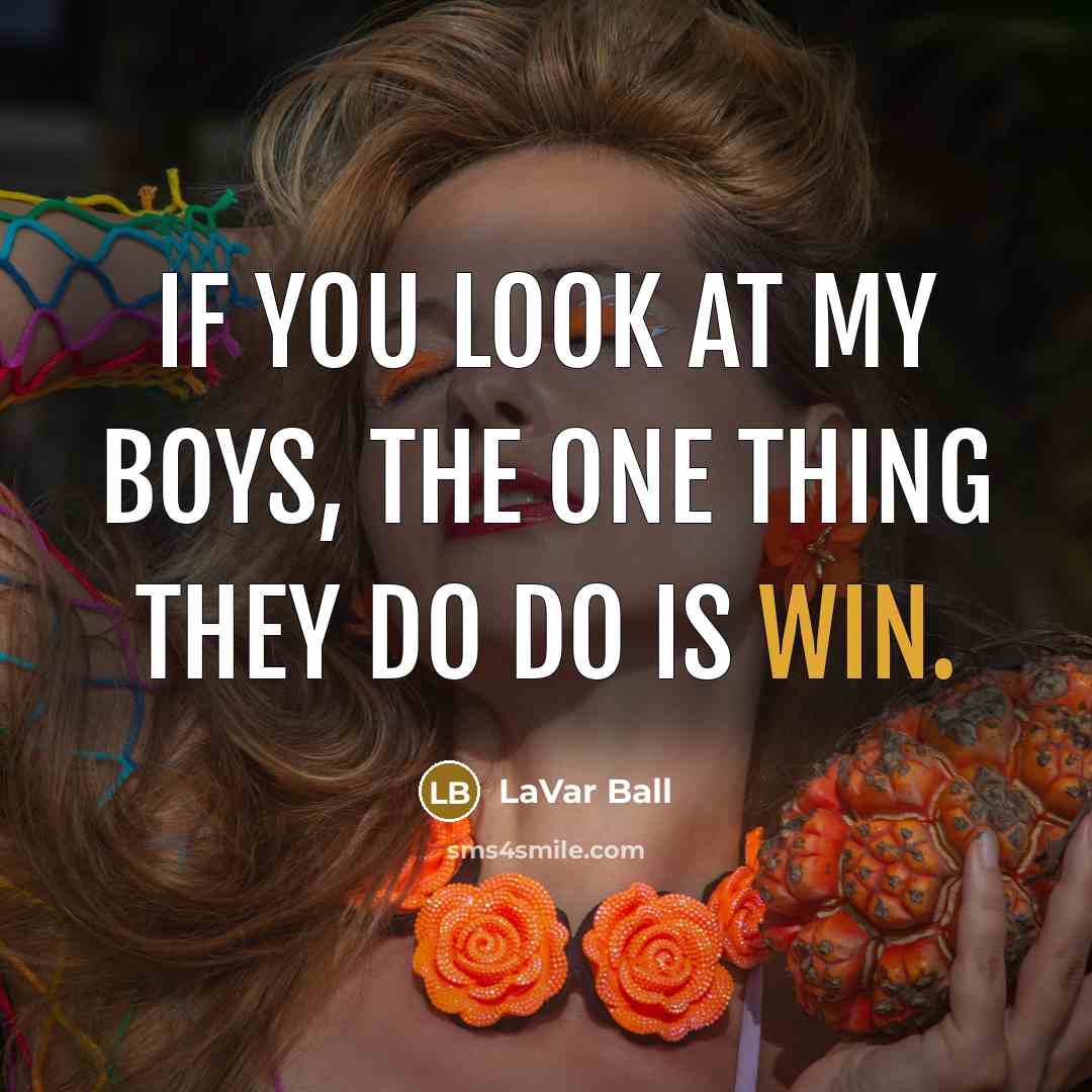 “If you look at my boys, the one thing they do do is win.” quote by LaVar Ball