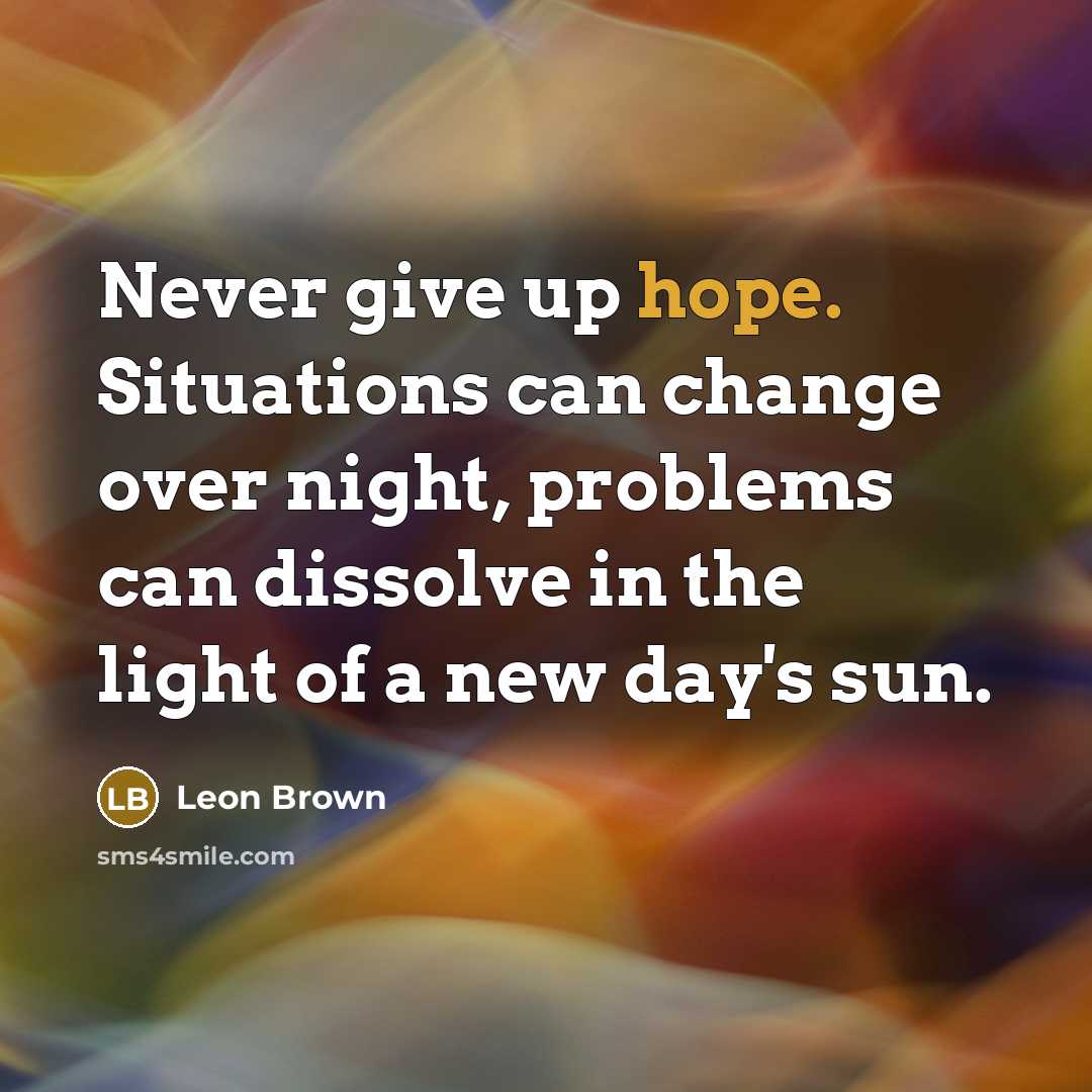 “Never give up hope. Situations can change over night, problems…” quote by Leon Brown