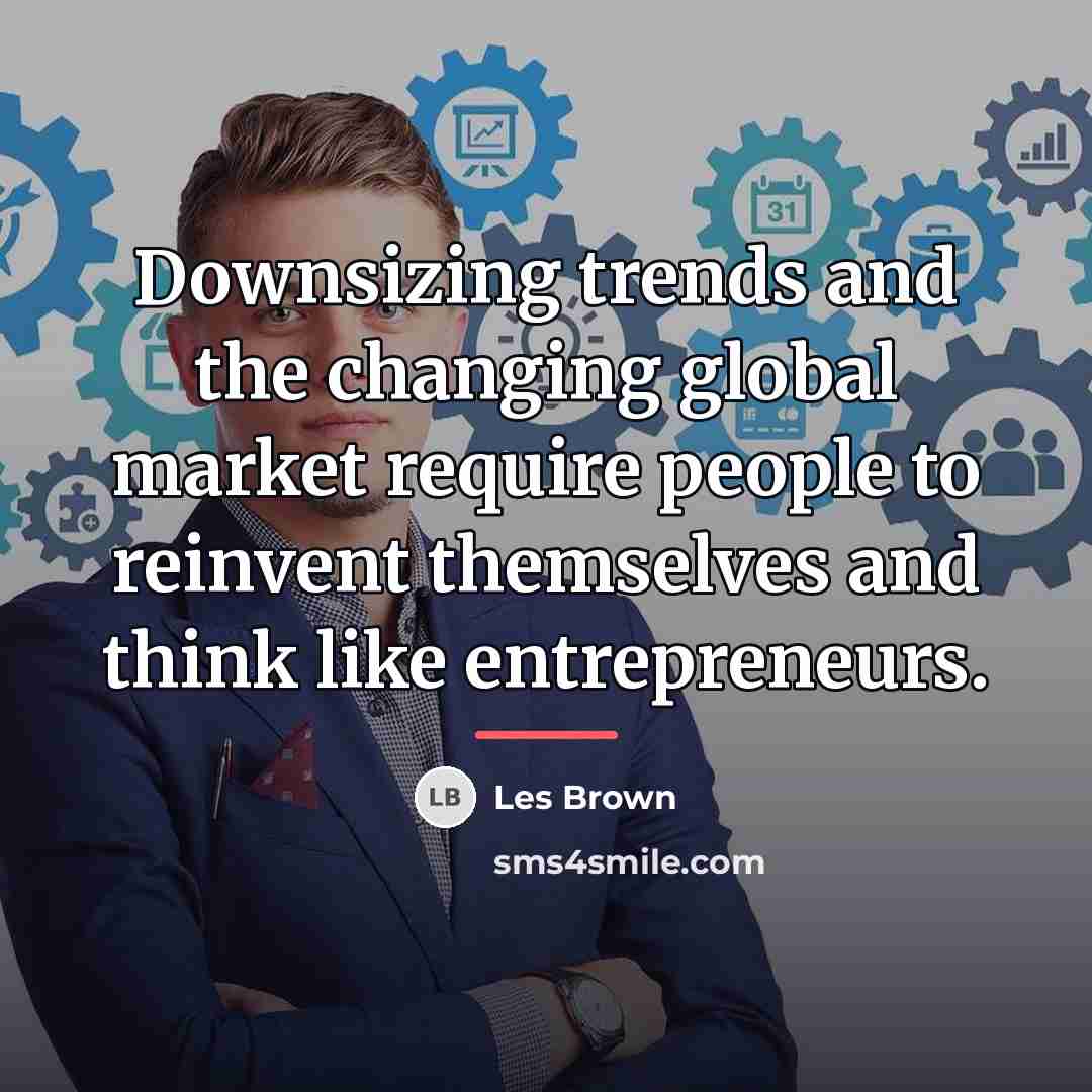“Downsizing trends and the changing global market require people to…” quote by Les Brown