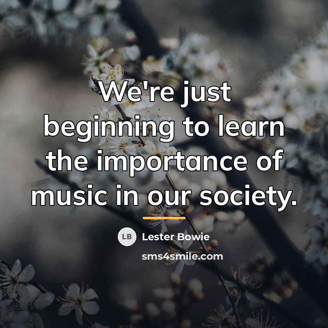 “We're just beginning to learn the importance of music in…” quote by Lester Bowie