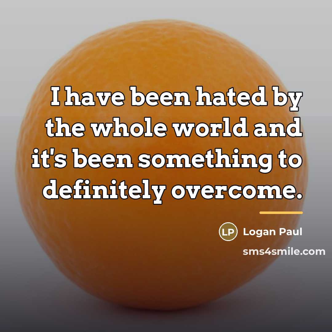 “I have been hated by the whole world and it's…” quote by Logan Paul