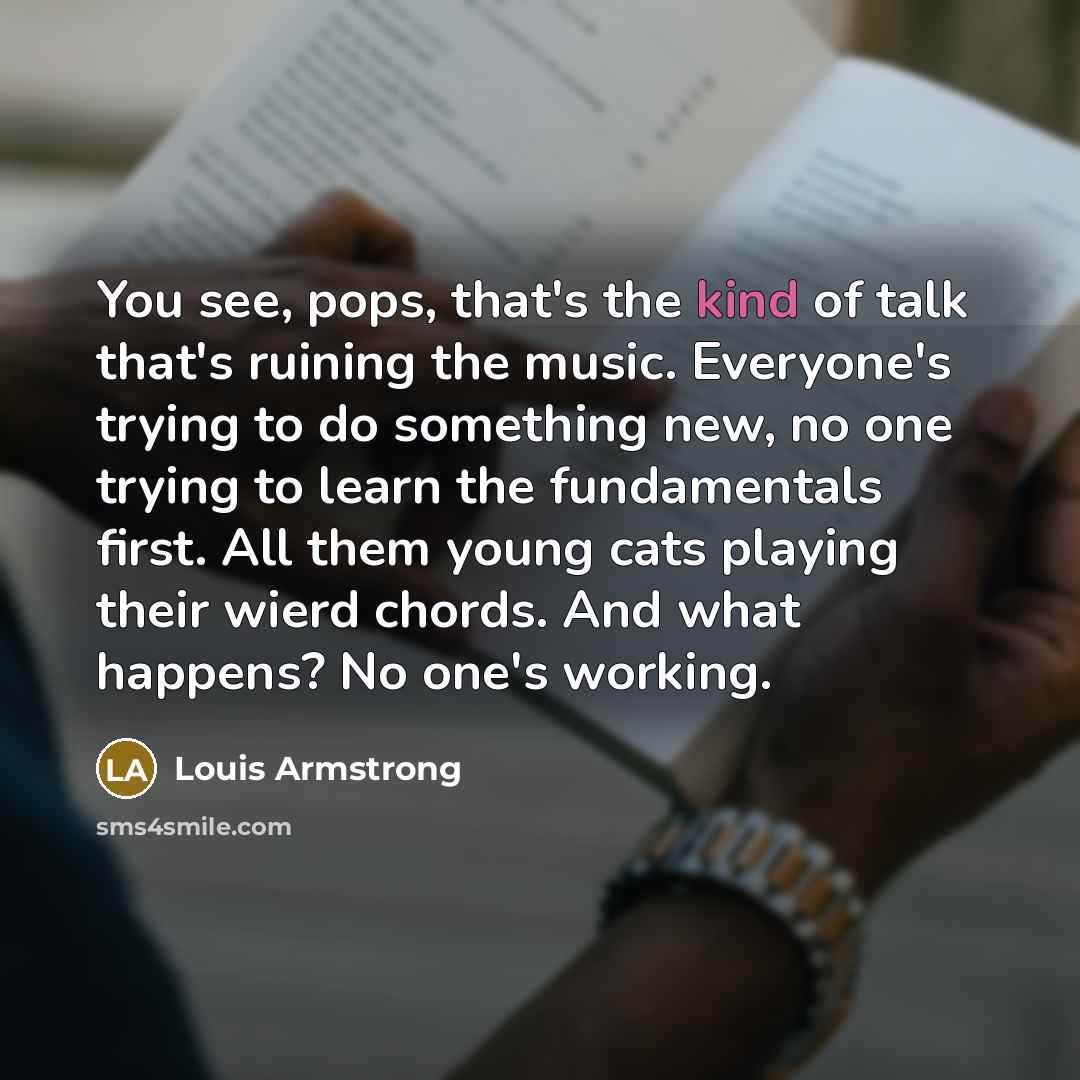 “You see, pops, that's the kind of talk that's ruining…” quote by Louis Armstrong
