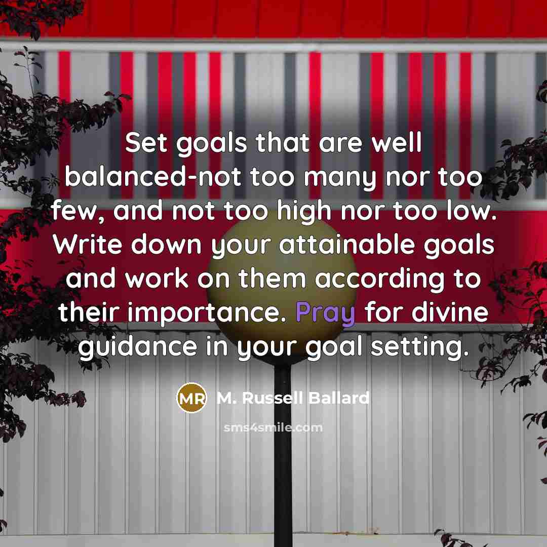 “Set goals that are well balanced-not too many nor too…” quote by M. Russell Ballard