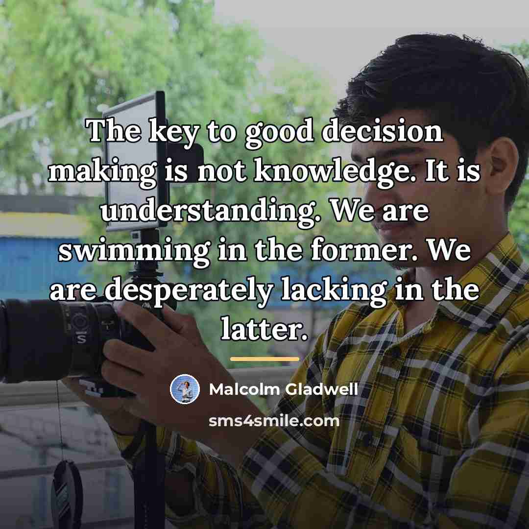 “The key to good decision making is not knowledge. It…” quote by Malcolm Gladwell