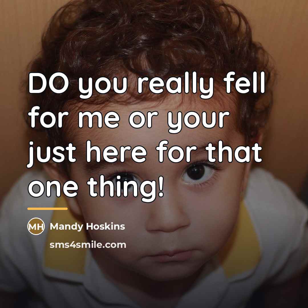 “DO you really fell for me or your just here…” quote by Mandy Hoskins