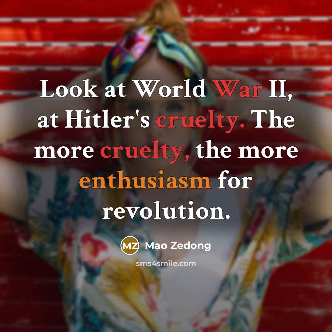 “Look at World War II, at Hitler's cruelty. The more…” quote by Mao Zedong