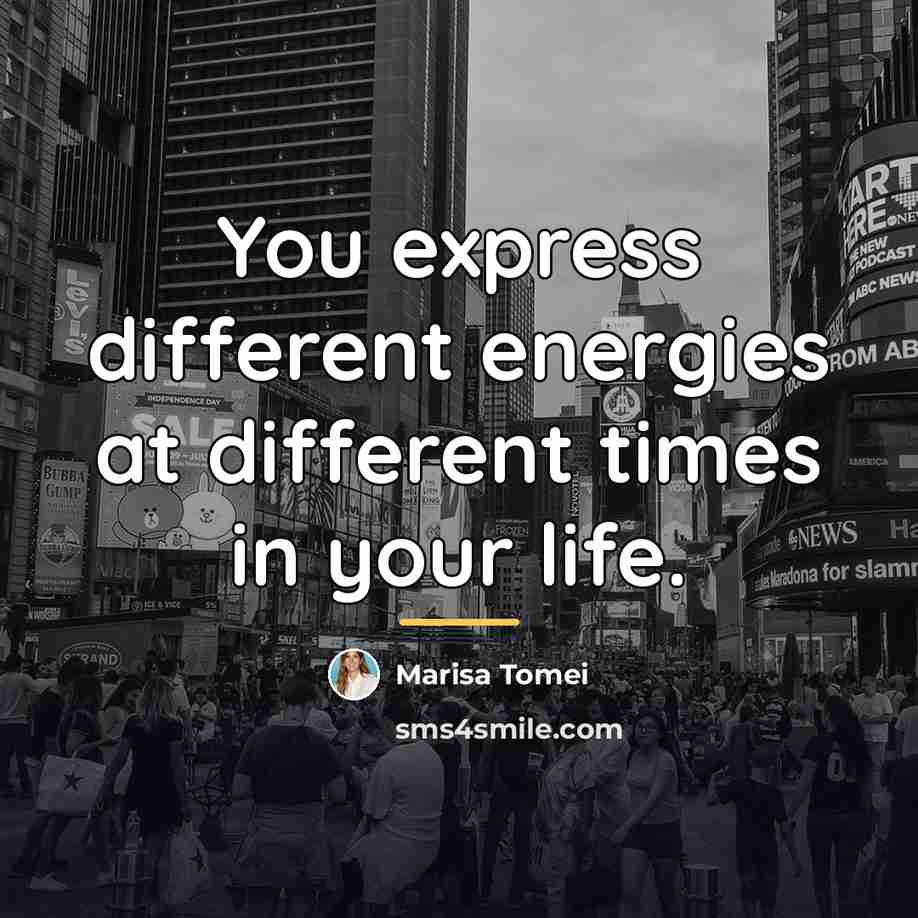 “You express different energies at different times in your life.…” quote by Marisa Tomei