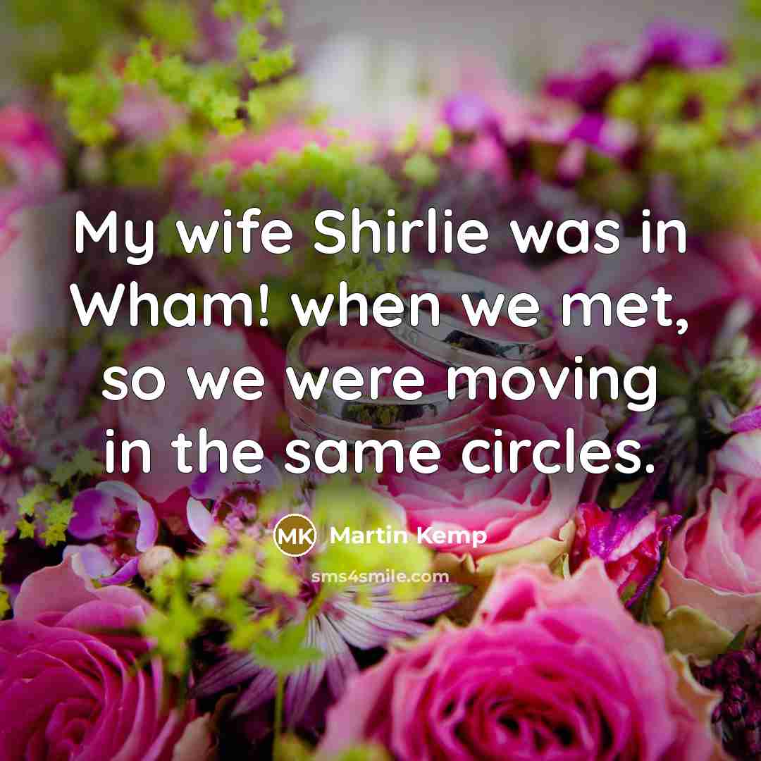 “My wife Shirlie was in Wham! when we met, so…” quote by Martin Kemp