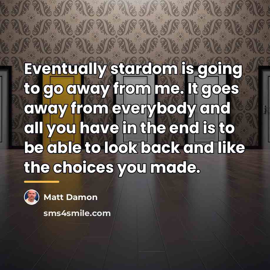 “Eventually stardom is going to go away from me. It…” quote by Matt Damon