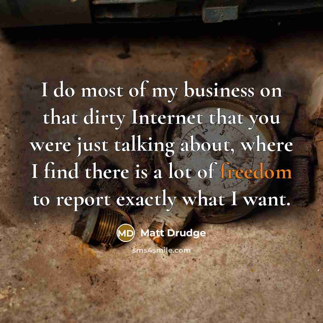 “I do most of my business on that dirty Internet…” quote by Matt Drudge