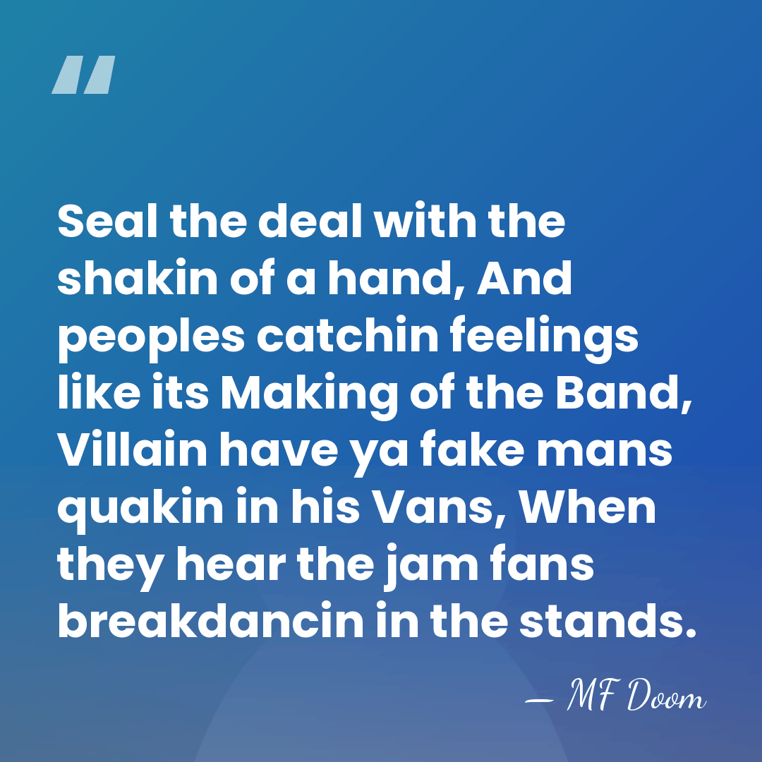 Seal the deal with the shakin of a hand, And peoples catchin&hellip; - MF Doom