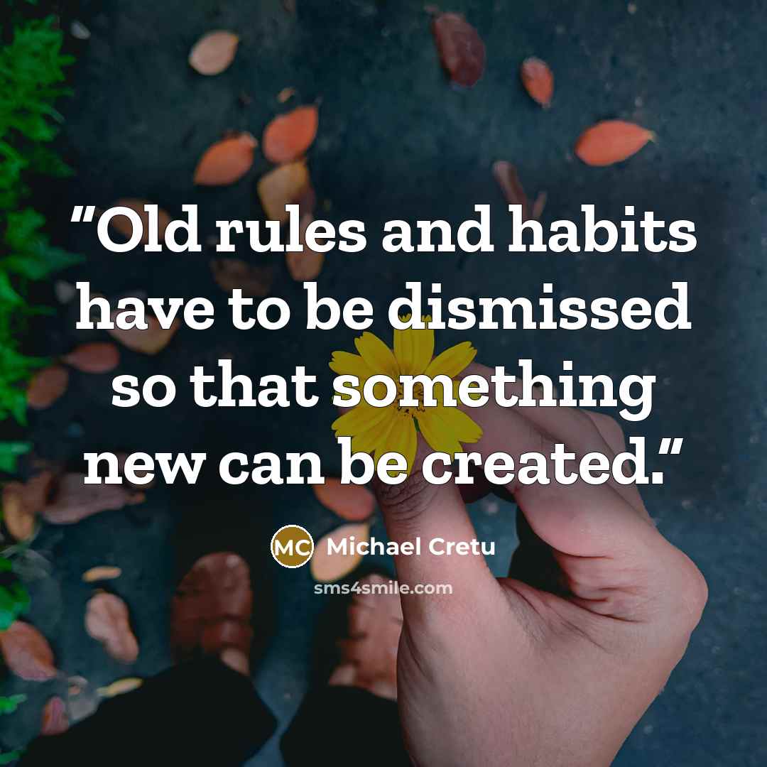 “Old rules and habits have to be dismissed so that something new can be created.” quote by Michael Cretu