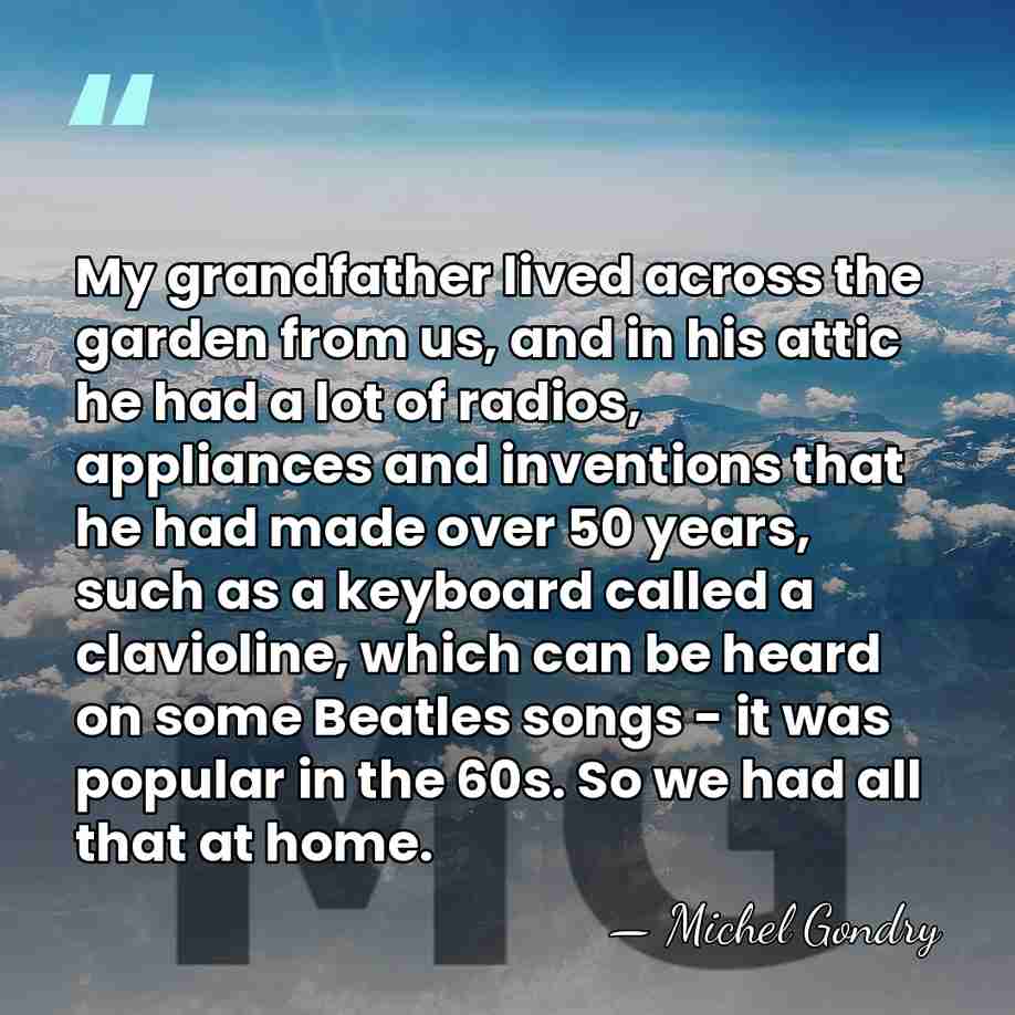 My grandfather lived across the garden from us, and in his attic&hellip; - Michel Gondry