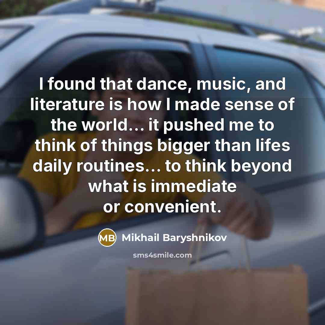 “I found that dance, music, and literature is how I…” quote by Mikhail Baryshnikov
