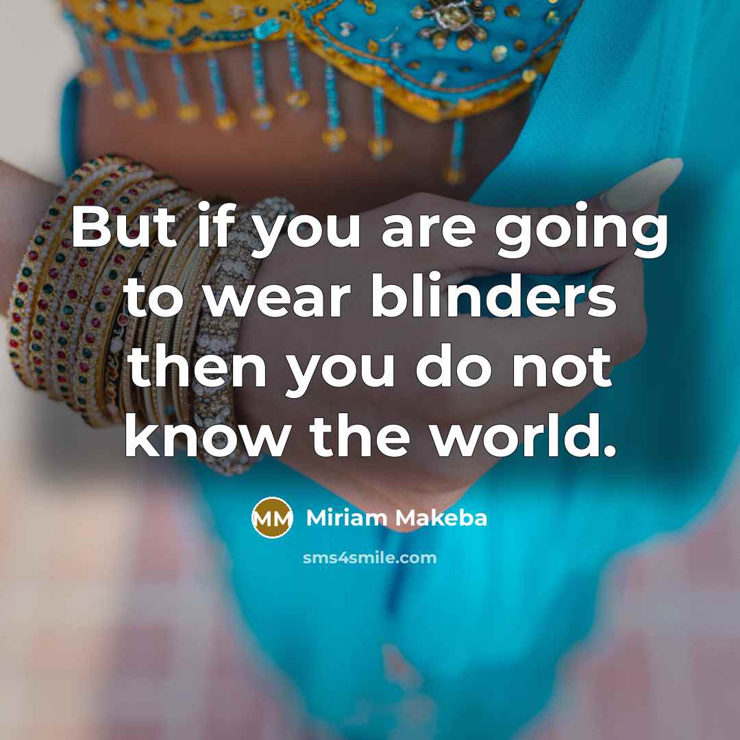 “But if you are going to wear blinders then you…” quote by Miriam Makeba