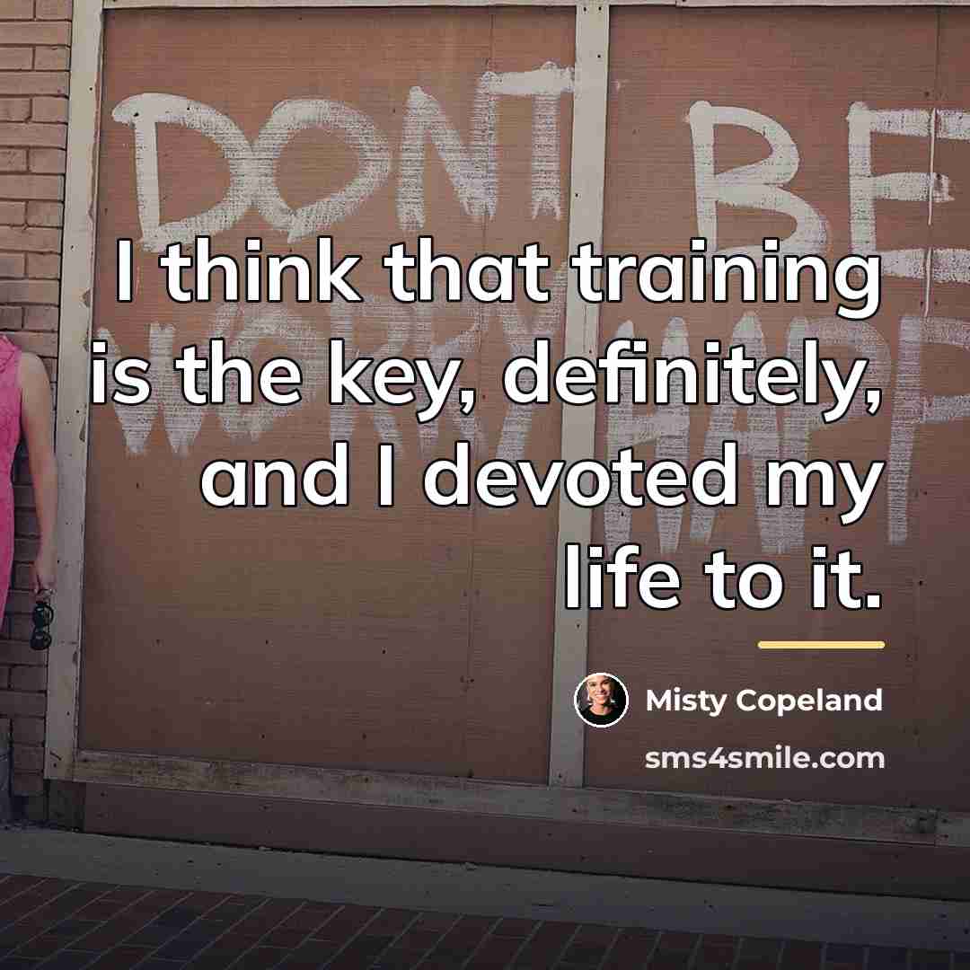 “I think that training is the key, definitely, and I…” quote by Misty Copeland