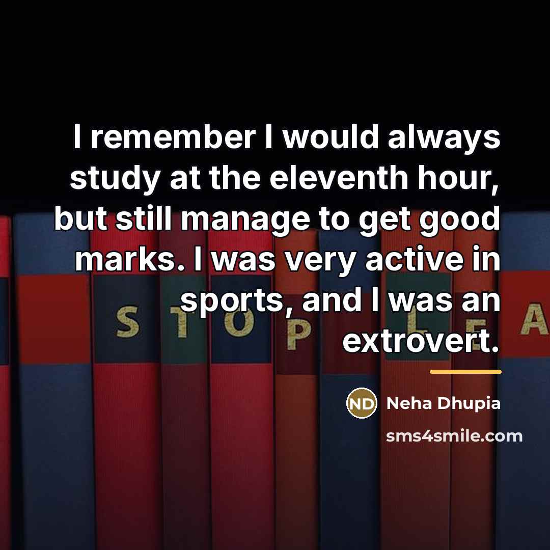 “I remember I would always study at the eleventh hour,…” quote by Neha Dhupia