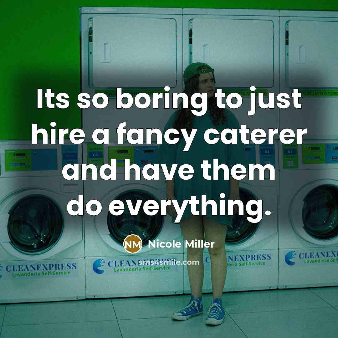 “Its so boring to just hire a fancy caterer and…” quote by Nicole Miller