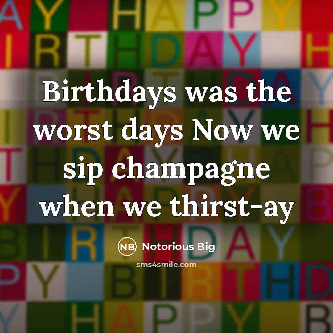 “Birthdays was the worst days Now we sip champagne when…” quote by Notorious BIG