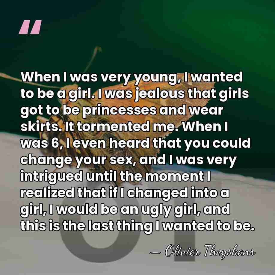 When I was very young, I wanted to be a girl. I&hellip; - Olivier Theyskens